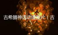 古希臘神話動漫圖片（古希臘神話 動漫）