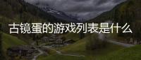 古鏡蛋的游戲列表是什么？