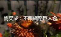 劉奕成：不跟網(wǎng)路巨人合作，就淘汰｜天下雜誌