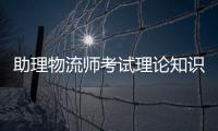助理物流師考試理論知識全真模擬（助理物流師考試）