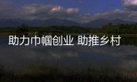 助力巾幗創業 助推鄉村振興
