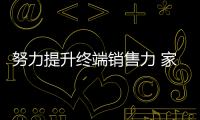 努力提升終端銷售力 家具品牌競爭靠細節致勝