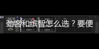 勁客和繽智怎么選？要便宜的還是要配置高的