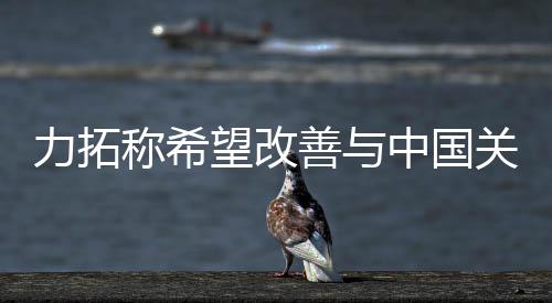 力拓稱希望改善與中國關系