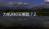 力帆X80買哪款？2.0T自動實用型更加值