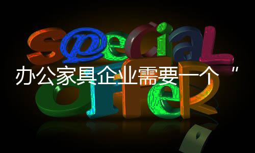 辦公家具企業(yè)需要一個(gè)“私人”設(shè)計(jì)師