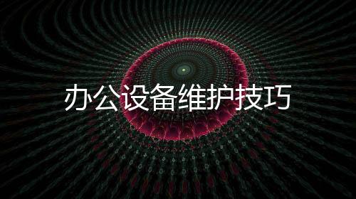 辦公設備維護技巧