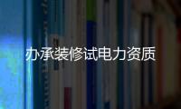 辦承裝修試電力資質(zhì)
