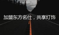 加盟東方名仕，共享燈飾行業發展紅利!