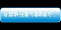 加盟散白酒代理哪家好，散白酒加盟哪個牌子好