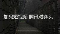 加碼短視頻 騰訊對弈頭條系