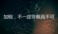 加稅，不一定非裁員不可｜天下雜誌