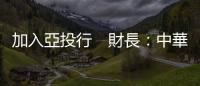 加入亞投行　財(cái)長(zhǎng)：中華臺(tái)北是底線｜天下雜誌