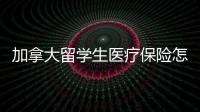 加拿大留學生醫療保險怎么辦理？ 加拿大留學如何辦理