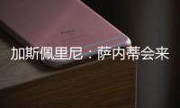 加斯佩里尼：薩內(nèi)蒂會(huì)來(lái)北京