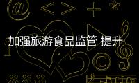 加強旅游食品監(jiān)管 提升游客消費體驗