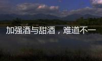 加強酒與甜酒，難道不一樣嗎？