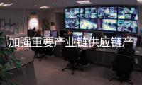 加強重要產業鏈供應鏈產供儲加銷體系建設