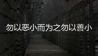 勿以惡小而為之勿以善小而不為是誰留給后代的遺言