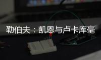 勒伯夫：凱恩與盧卡庫毫無對比意義，后者的職業(yè)生涯一團糟