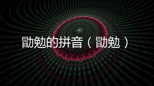 勖勉的拼音（勖勉）