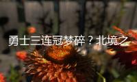 勇士三連冠夢碎？北境之王將登基？