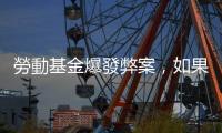 勞動基金爆發弊案，如果你是被罵到臭頭的勞動部長，該如何有效防弊？