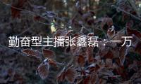 勤奮型主播張鑫磊：一萬小時定律和無數種可能