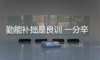 勤能補拙是良訓 一分辛苦一分才的意思	勤能補拙是良訓誰說的