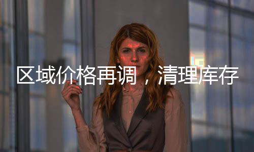 區域價格再調，清理庫存為主！,行業資訊
