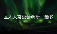 區人大常委會調研“最多跑一次”改革工作