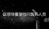 區(qū)領(lǐng)導(dǎo)看望慰問(wèn)醫(yī)務(wù)人員