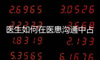 醫生如何在醫患溝通中占據主動？