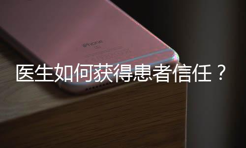 醫生如何獲得患者信任？
