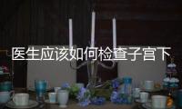 醫生應該如何檢查子宮下垂