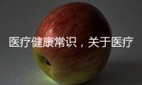 醫(yī)療健康常識，關(guān)于醫(yī)療健康知識20篇詳細情況