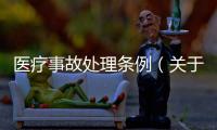 醫(yī)療事故處理條例（關(guān)于醫(yī)療事故處理條例的基本情況說明介紹）