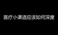 醫(yī)療小渠道應(yīng)該如何深度優(yōu)化，才能達(dá)到更好的效果呢？