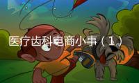 醫(yī)療齒科電商小事（1）：細(xì)數(shù)各大平臺的淺表性分析