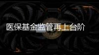 醫保基金監管再上臺階 精細化是未來重點