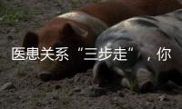 醫患關系“三步走”，你做到位了嗎？