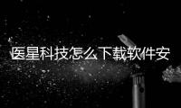 醫星科技怎么下載軟件安裝包與醫星科技怎么下載軟件安裝的原因