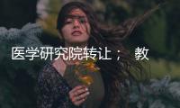 醫學研究院轉讓；  教育研究院轉讓