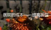 醫(yī)院的成本——提高醫(yī)院效益的重要角色！