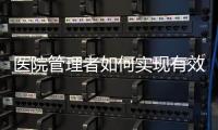 醫院管理者如何實現有效合理的授權？