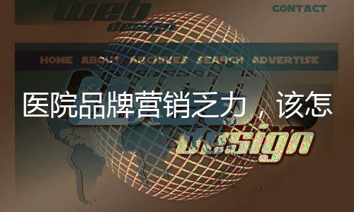 醫(yī)院品牌營銷乏力，該怎么辦？