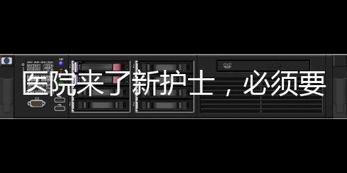 醫院來了新護士，必須要注意的16個問題