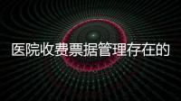 醫(yī)院收費票據(jù)管理存在的問題及建議