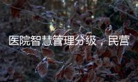 醫院智慧管理分級，民營醫院問題凸顯