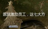 醫院激勵員工，這七大方法你用了嗎？